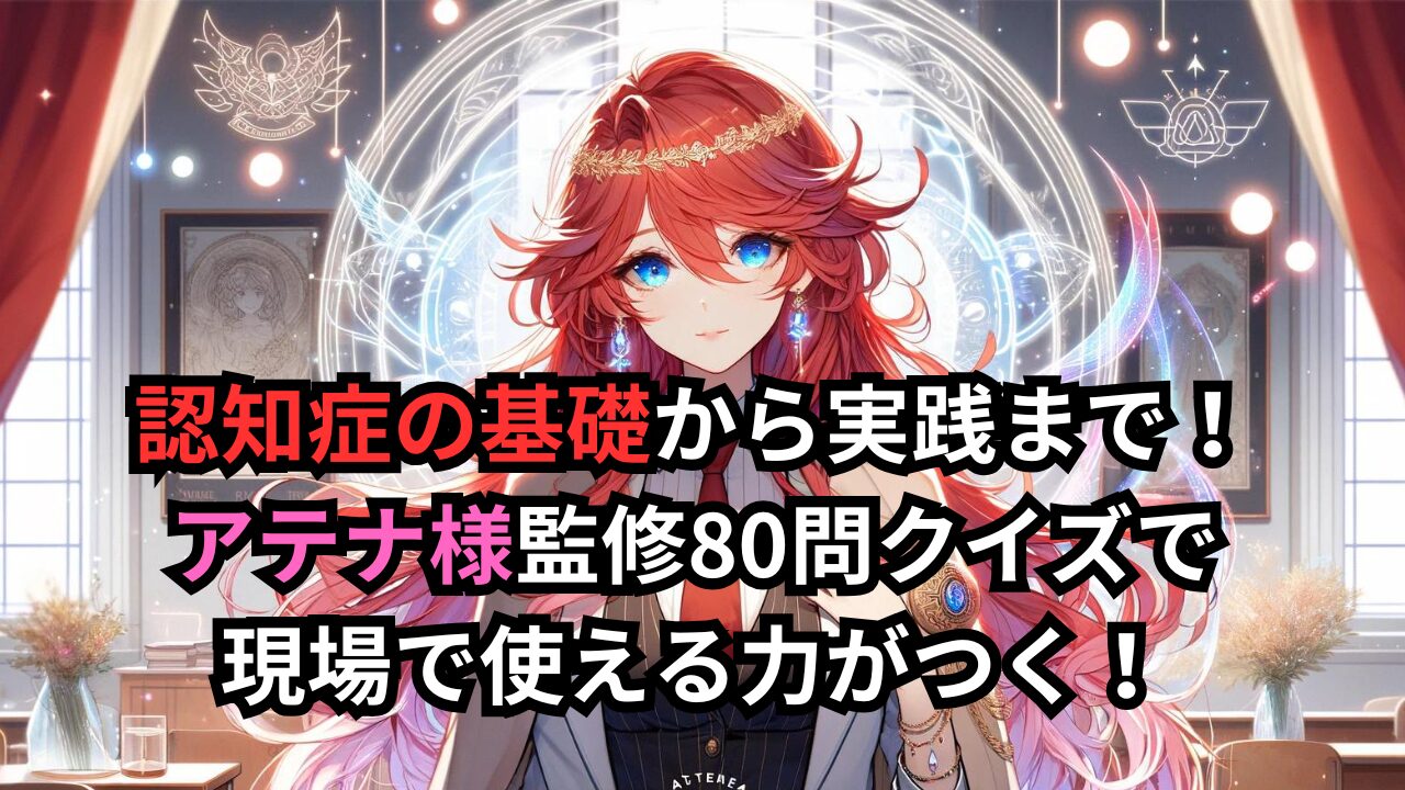 認知症の基礎から実践まで！ アテナ様監修80問クイズで 現場で使える力がつく！